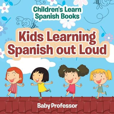 Kids Learning Spanish out Loud Children's Learn Spanish Books by Baby Professor
