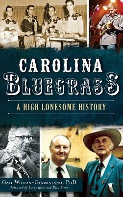 Carolina Bluegrass: A High Lonesome History by Wilson-Giarratano, Gail