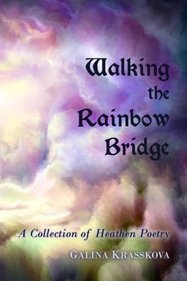 Walking the Rainbow Bridge: A Collection of Heathen Poetry by Krasskova, Galina