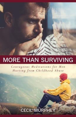 More Than Surviving: Courageous Meditations for Men Hurting from Childhood Abuse by Murphey, Cecil