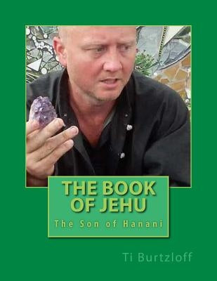 The Book of Jehu: The Son of Hanani by Burtzloff, Ti