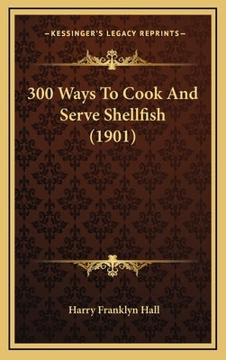 300 Ways To Cook And Serve Shellfish (1901) by Hall, Harry Franklyn