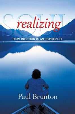 Realizing Soul: From Intuition to an Inspired Life by Brunton, Paul