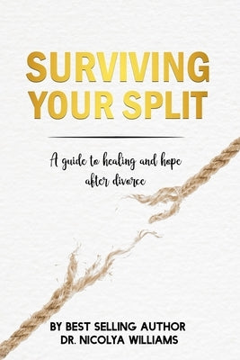 Surviving Your Split: A Guide To Healing and Hope After Divorce by Williams, Nicolya