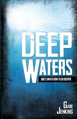 Deep Waters: God's Invitation To Go Deeper by Jenkins, Gabe