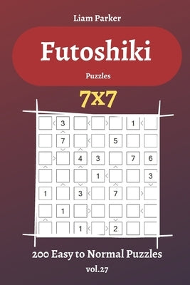 Futoshiki Puzzles - 200 Easy to Normal Puzzles 7x7 vol.27 by Parker, Liam