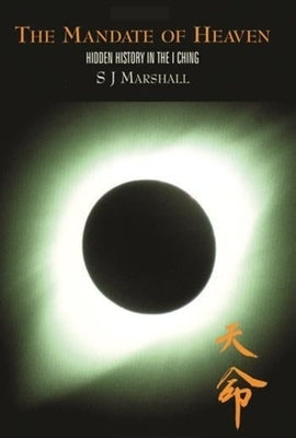 The Mandate of Heaven: Hidden History in the I Ching by Marshall, S. J.