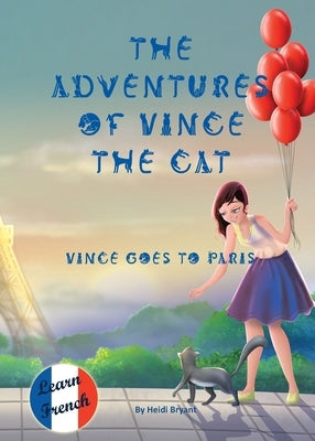 The Adventures of Vince the Cat: Vince Goes to Paris by Bryant, Heidi