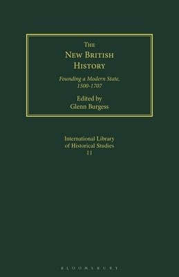 The New British History: Founding a Modern State, 1500-1707 by Burgess, Glenn