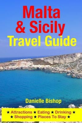 Malta & Sicily Travel Guide: Attractions, Eating, Drinking, Shopping & Places To Stay by Bishop, Danielle