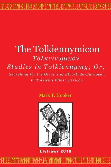 The Tolkiennymicon: Studies in Tolkiennymy; Or, Searching for the Origins of Elvo-Indo-European in Tolkien's Elvish Lexicon by Dunning, James