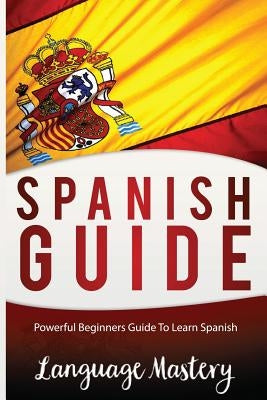 Spanish For Beginners: Powerful Beginner's Guide To Learn Spanish by Mastery, Language