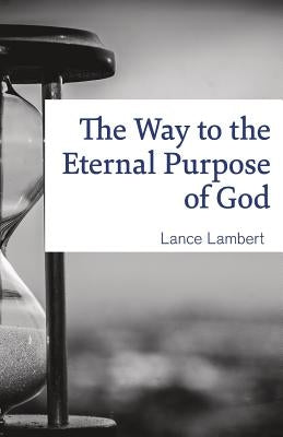 The Way to the Eternal Purpose of God by Lance, Lambert