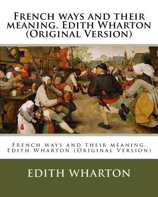French ways and their meaning. Edith Wharton (Original Version) by Wharton, Edith