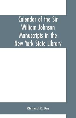 Calendar of the Sir William Johnson manuscripts in the New York state library by E. Day, Richard