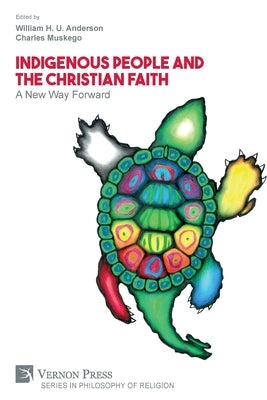 Indigenous People and the Christian Faith: A New Way Forward by Anderson, William H. U.