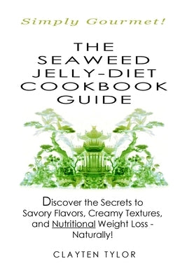 The Seaweed Jelly-Diet Cookbook Guide by Tylor, Clayten