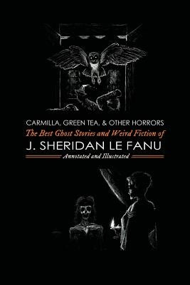Carmilla, Green Tea, and Other Horrors: The Best Ghost Stories and Weird Fiction of J. Sheridan Le Fanu by Kellermeyer, M. Grant