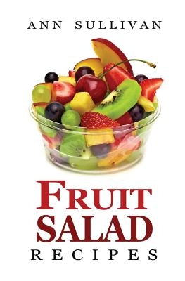 Fruit Salad Recipes by Sullivan, Ann