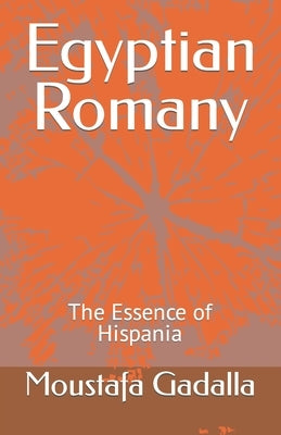 Egyptian Romany: The Essence of Hispania by Gadalla, Moustafa