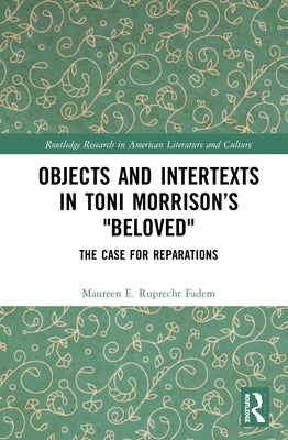 Objects and Intertexts in Toni Morrison's Beloved: The Case for Reparations by Fadem, Maureen E. Ruprecht