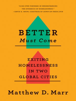 Better Must Come: Exiting Homelessness in Two Global Cities by Marr, Matthew D.