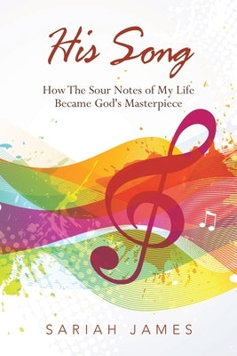 His Song: How the Sour Notes of My Life Became God's Masterpiece by James, Sariah