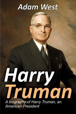 Harry Truman: A biography of Harry Truman, an American President by West, Adam