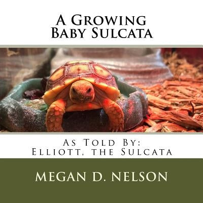 A Growing Baby Sulcata by Nelson, Megan D.