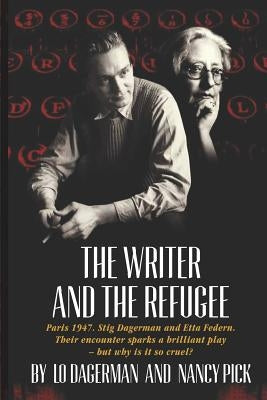 The Writer and the Refugee: Paris 1947. Stig Dagerman and Etta Federn. Their encounter sparks a brilliant play - but why is it so cruel? by Pick, Nancy