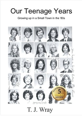 Our Teenage Years- Growing up in a small town in the '80s by Wray, T. J.