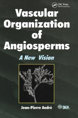 Vascular Organization of Angiosperms: A New Vision by Andre, Jean-Pierre