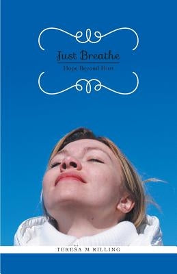 Just Breathe: Hope Beyond Hurt by Rilling, Teresa M.