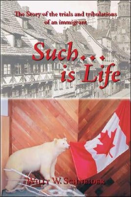Such... Is Life: The Story of the Trials and Tribulations of an Immigrant by Schneider, Willy W.