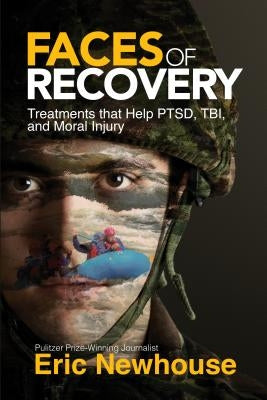 Faces of Recovery: Treatments That Help Ptsd, Tbi, and Moral Injury by Newhouse, Eric
