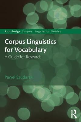 Corpus Linguistics for Vocabulary: A Guide for Research by Szudarski, Pawel