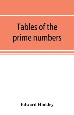 Tables of the prime numbers, and prime factors of the composite numbers, from 1 to 100,000; with the methods of their construction, and examples of th by Hinkley, Edward