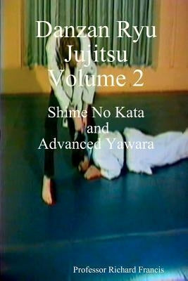 Danzan Ryu Jujitsu: Shime No Kata And Advanced Yawara by Francis, Professor Richard