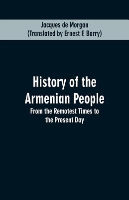 History of the Armenian People: From the Remotest Times to the Present Day by Morgan, Jacques De