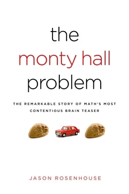 The Monty Hall Problem: The Remarkable Story of Math's Most Contentious Brain Teaser by Rosenhouse, Jason