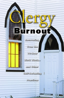 Clergy Burnout: Recovering from the 70-Hour Week...and Other Self-Defeating Practices by Lehr, Fred