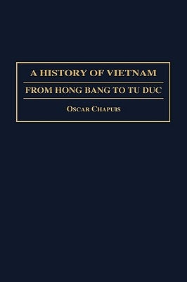 A History of Vietnam: From Hong Bang to Tu Duc by Chapuis, Oscar