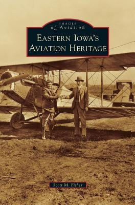 Eastern Iowa's Aviation Heritage by Fisher, Scott M.