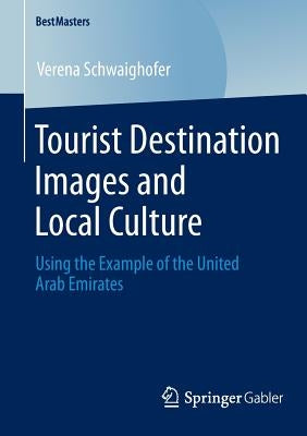 Tourist Destination Images and Local Culture: Using the Example of the United Arab Emirates by Schwaighofer, Verena