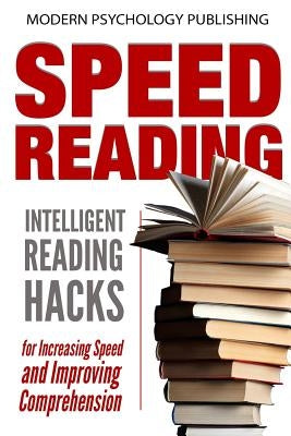 Speed Reading: Intelligent Reading Hacks for Increasing Speed and Improving Comprehension by Publishing, Modern Psychology