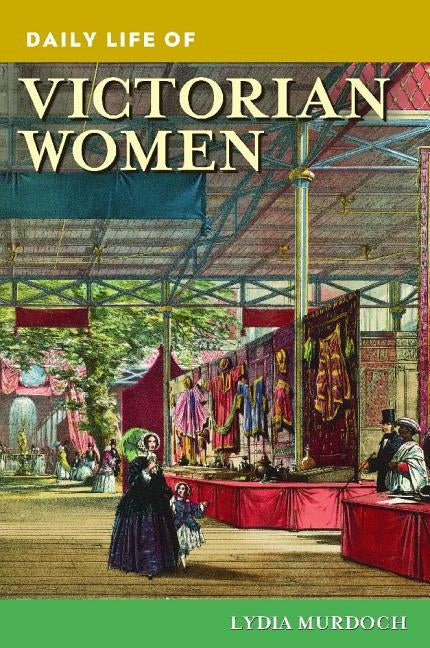 Daily Life of Victorian Women by Murdoch, Lydia