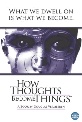 How Thoughts Become Things by Vermeeren, Douglas