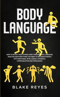 Body Language: How to Detect High-Stakes Liars Through Body Language Analysis and Everything You Need to Influence People with Emotio by Reyes, Blake