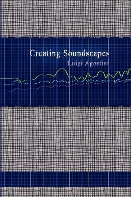 Creating Soundscapes by Agostini, Luigi