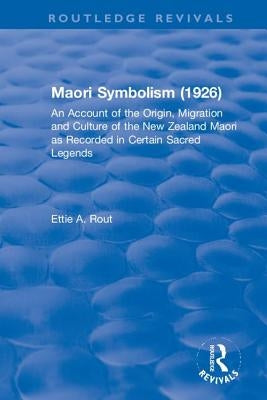 Revival: Maori Symbolism (1926): An Account of the Origin, Migration and Culture of the New Zealand Maori by Rout, Ettie A.